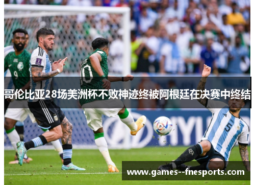 哥伦比亚28场美洲杯不败神迹终被阿根廷在决赛中终结