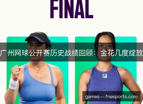 广州网球公开赛历史战绩回顾：金花几度绽放